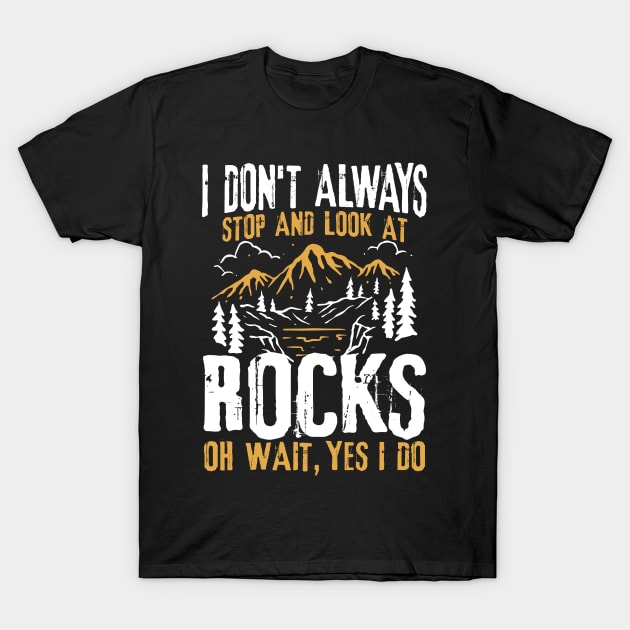 I Don't Always Stop and Look At Rocks Oh Wait, Yes I Do T-Shirt by AngelBeez29